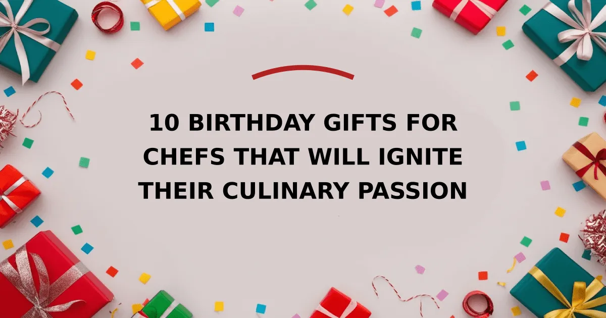 10 Birthday Gifts for Chefs That Will Ignite Their Culinary Passion